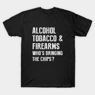 Alcohol tobacco and firearms who's bringing the chips T-Shirt